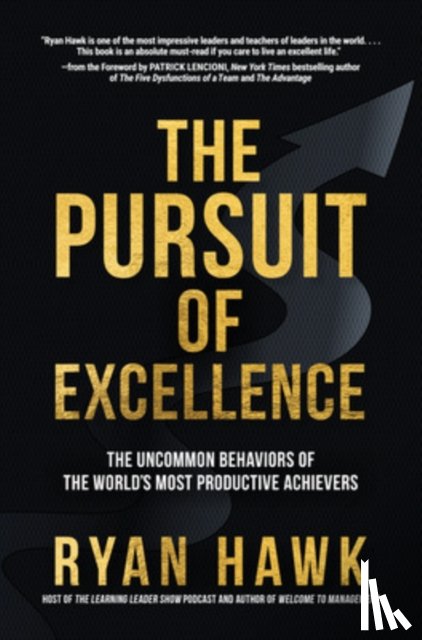 Hawk, Ryan, Lencioni, Patrick - The Pursuit of Excellence: The Uncommon Behaviors of the World's Most Productive Achievers