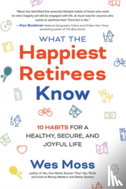 Moss, Wes - What the Happiest Retirees Know: 10 Habits for a Healthy, Secure, and Joyful Life