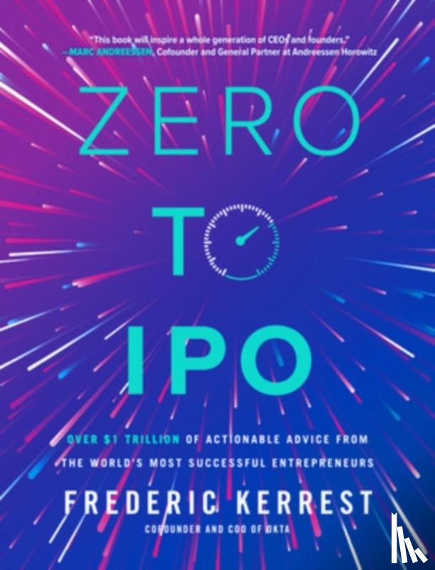 Kerrest, Frederic - Zero to IPO: Over $1 Trillion of Actionable Advice from the World's Most Successful Entrepreneurs