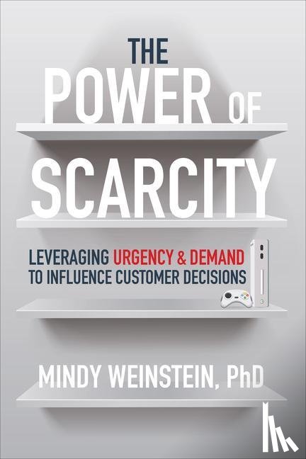 Weinstein, Mindy - The Power of Scarcity: Leveraging Urgency and Demand to Influence Customer Decisions