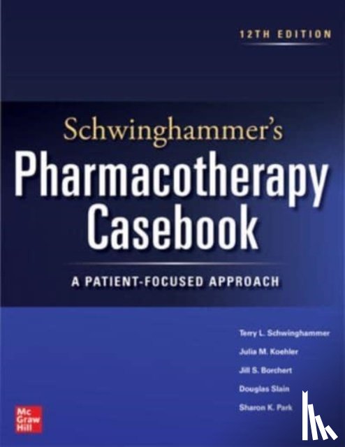 Schwinghammer, Terry, Koehler, Julia, Borchert, Jill, Slain, Douglas - Schwinghammer's Pharmacotherapy Casebook: A Patient-Focused Approach, Twelfth Edition