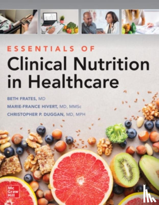 Frates, Ellizabeth, Hivert, Marie-France, Duggan, Christopher - Essentials of Clinical Nutrition in Healthcare