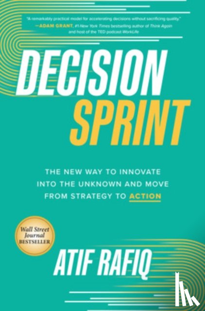 Rafiq, Atif - Decision Sprint: The New Way to Innovate into the Unknown and Move from Strategy to Action