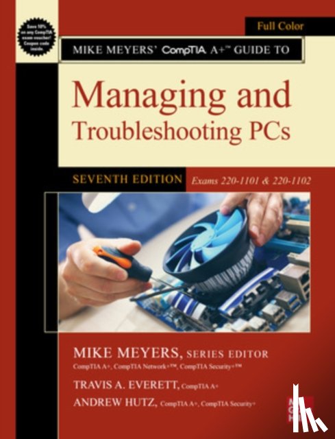 Meyers, Mike, Everett, Travis, Hutz, Andrew - Mike Meyers' CompTIA A+ Guide to Managing and Troubleshooting PCs, Seventh Edition (Exams 220-1101 & 220-1102)
