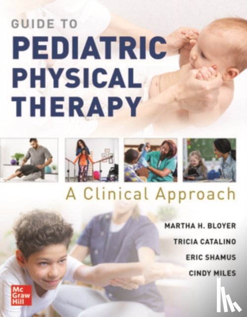 Bloyer, Martha, Catalino, Tricia, Shamus, Eric, Miles, Cindy - Guide to Pediatric Physical Therapy: A Clinical Approach