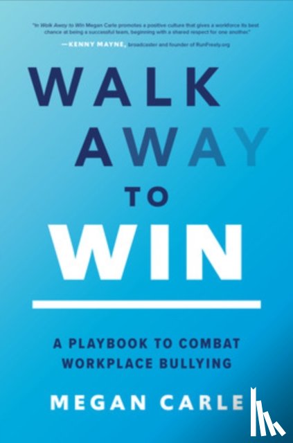 Carle, Megan - Walk Away to Win: A Playbook to Combat Workplace Bullying
