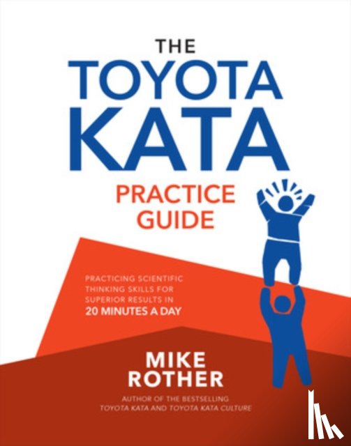 Rother, Mike - The Toyota Kata Practice Guide: Practicing Scientific Thinking Skills for Superior Results in 20 Minutes a Day
