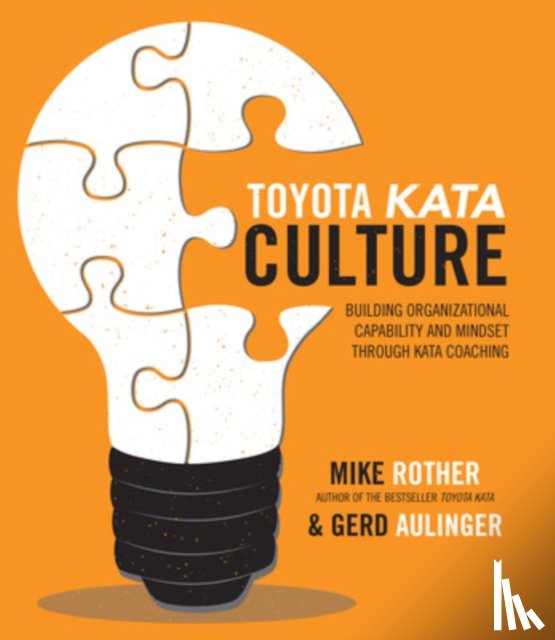 Rother, Mike, Aulinger, Gerd - Toyota Kata Culture: Building Organizational Capability and Mindset through Kata Coaching