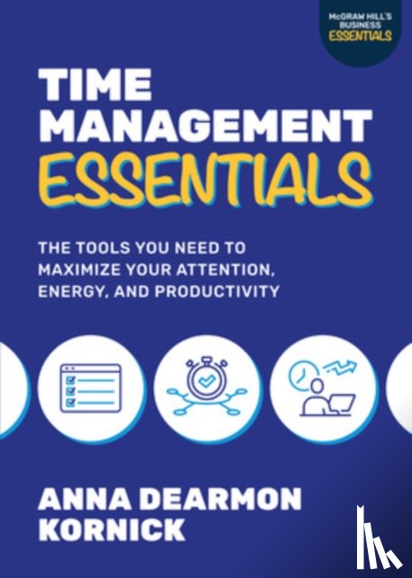 Kornick, Anna Dearmon - Time Management Essentials: The Tools You Need to Maximize Your Attention, Energy, and Productivity