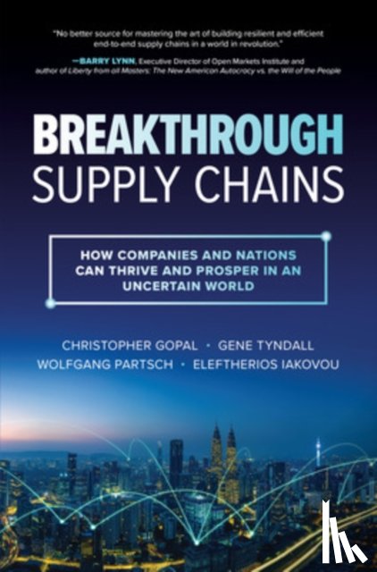 Gopal, Christopher, Tyndall, Gene, Partsch, Wolfgang, Iakovou, Eleftherios - Breakthrough Supply Chains: How Companies and Nations Can Thrive and Prosper in an Uncertain World