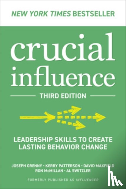 Grenny, Joseph, Patterson, Kerry, Maxfield, David, McMillan, Ron - Crucial Influence, Third Edition: Leadership Skills to Create Lasting Behavior Change