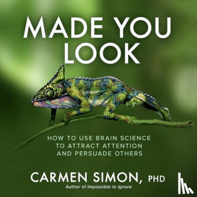 Simon, Carmen - Made You Look: How to Use Brain Science to Attract Attention and Persuade Others