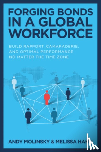 Molinsky, Andy, Hahn, Melissa - Forging Bonds in a Global Workforce: Build Rapport, Camaraderie, and Optimal Performance No Matter the Time Zone