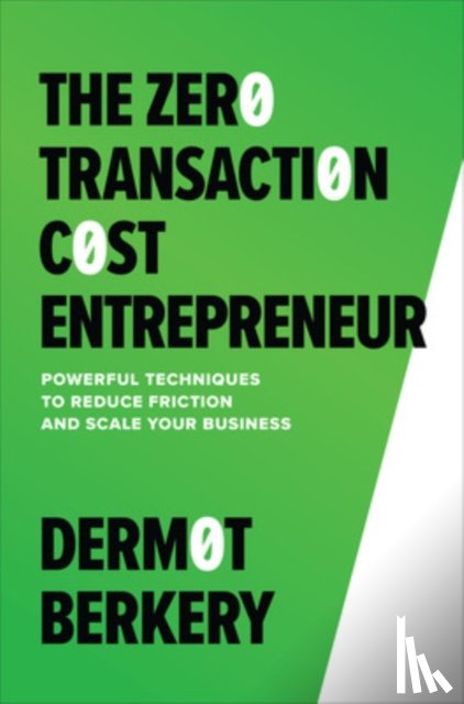Berkery, Dermot - The Zero Transaction Cost Entrepreneur: Powerful Techniques to Reduce Friction and Scale Your Business