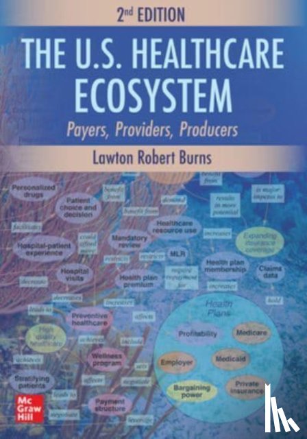 Burns, Lawton Robert - The U.S. Healthcare Ecosystem: Payers, Providers, Producers, Second Edition