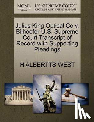 West, H Albertts - Julius King Optical Co V. Bilhoefer U.S. Supreme Court Transcript of Record with Supporting Pleadings