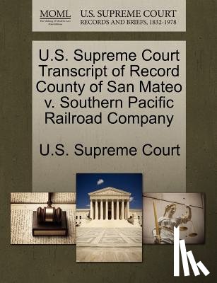 U. S. Supreme Court - U.S. Supreme Court Transcript of Record County of San Mateo V. Southern Pacific Railroad Company