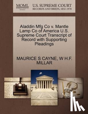 Cayne, Maurice S, Millar, W H F - Aladdin Mfg Co V. Mantle Lamp Co of America U.S. Supreme Court Transcript of Record with Supporting Pleadings