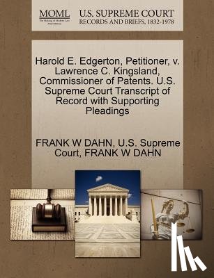 Dahn, Frank W - Harold E. Edgerton, Petitioner, V. Lawrence C. Kingsland, Commissioner of Patents. U.S. Supreme Court Transcript of Record with Supporting Pleadings