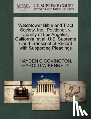 Covington, Hayden C, Kennedy, Harold W - Watchtower Bible and Tract Society, Inc., Petitioner, V. County of Los Angeles, California, Et Al. U.S. Supreme Court Transcript of Record with Supporting Pleadings