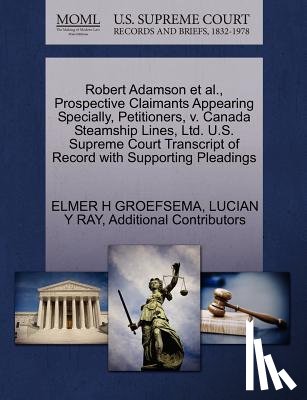Groefsema, Elmer H, Ray, Lucian Y, Additional Contributors - Robert Adamson et al., Prospective Claimants Appearing Specially, Petitioners, V. Canada Steamship Lines, Ltd. U.S. Supreme Court Transcript of Record with Supporting Pleadings