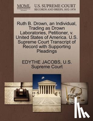 Jacobs, Edythe - Ruth B. Drown, an Individual, Trading as Drown Laboratories, Petitioner, V. United States of America. U.S. Supreme Court Transcript of Record with Supporting Pleadings