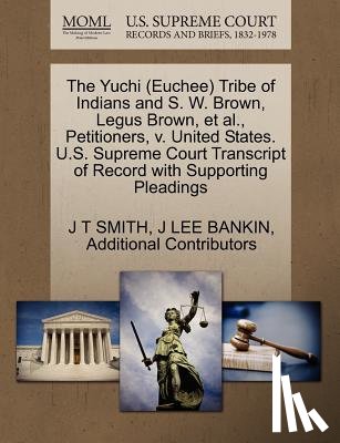Smith, J T - The Yuchi (Euchee) Tribe of Indians and S. W. Brown, Legus Brown, et al., Petitioners, V. United States. U.S. Supreme Court Transcript of Record with Supporting Pleadings