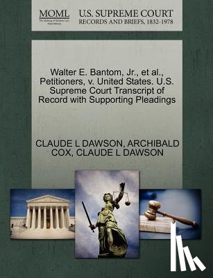 Cox, Archibald (Harvard University), Dawson, Claude L - Walter E. Bantom, Jr., Et Al., Petitioners, V. United States. U.S. Supreme Court Transcript of Record with Supporting Pleadings