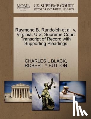 Black, Charles L, Button, Robert Y - Raymond B. Randolph Et Al. V. Virginia. U.S. Supreme Court Transcript of Record with Supporting Pleadings