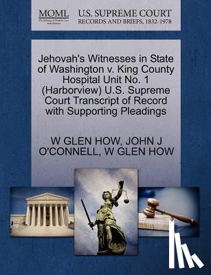 How, W Glen, O'Connell, John J - Jehovah's Witnesses in State of Washington V. King County Hospital Unit No. 1 (Harborview) U.S. Supreme Court Transcript of Record with Supporting Pleadings