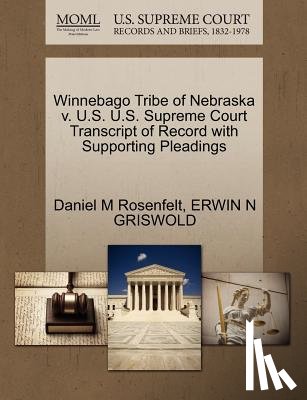 Rosenfelt, Daniel M, Griswold, Erwin N - Winnebago Tribe of Nebraska V. U.S. U.S. Supreme Court Transcript of Record with Supporting Pleadings