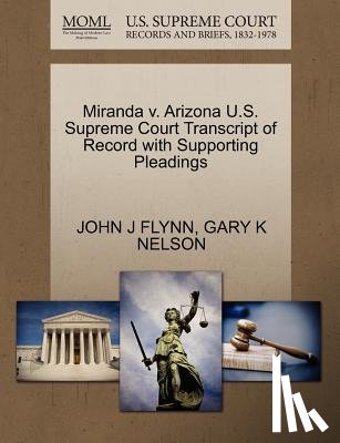 Flynn, John J, Nelson, Gary K - Miranda V. Arizona U.S. Supreme Court Transcript of Record with Supporting Pleadings