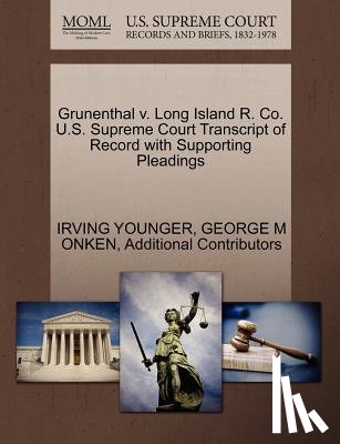 Younger, Irving, Onken, George M, Additional Contributors - Grunenthal V. Long Island R. Co. U.S. Supreme Court Transcript of Record with Supporting Pleadings