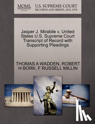 Wadden, Thomas A, Bork, Robert H, Millin, F Russell - Jasper J. Mirabile V. United States U.S. Supreme Court Transcript of Record with Supporting Pleadings