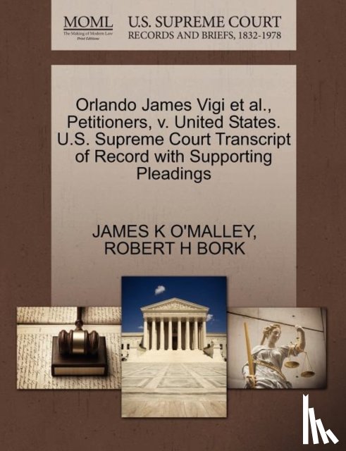 O'Malley, James K, Bork, Robert H - Orlando James Vigi Et Al., Petitioners, V. United States. U.S. Supreme Court Transcript of Record with Supporting Pleadings