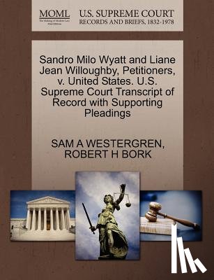 Westergren, Sam A, Bork, Robert H - Sandro Milo Wyatt and Liane Jean Willoughby, Petitioners, V. United States. U.S. Supreme Court Transcript of Record with Supporting Pleadings