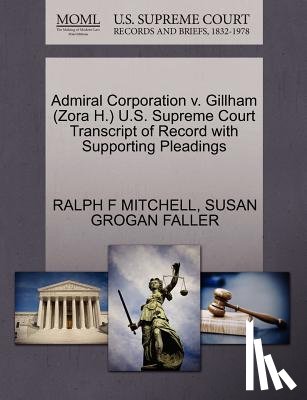 Mitchell, Ralph F, Faller, Susan Grogan - Admiral Corporation V. Gillham (Zora H.) U.S. Supreme Court Transcript of Record with Supporting Pleadings