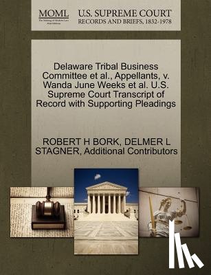 Bork, Robert H, Stagner, Delmer L, Additional Contributors - Delaware Tribal Business Committee et al., Appellants, V. Wanda June Weeks et al. U.S. Supreme Court Transcript of Record with Supporting Pleadings