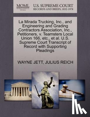 Jett, Wayne, Reich, Julius - La Mirada Trucking, Inc., and Engineering and Grading Contractors Association, Inc., Petitioners, V. Teamsters Local Union 166, Etc., Et Al. U.S. Supreme Court Transcript of Record with Supporting Pleadings