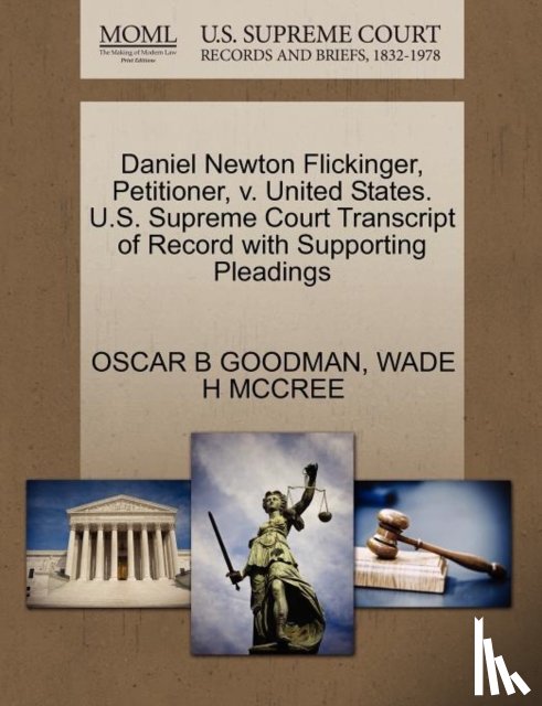 Goodman, Oscar B, McCree, Wade H - Daniel Newton Flickinger, Petitioner, V. United States. U.S. Supreme Court Transcript of Record with Supporting Pleadings