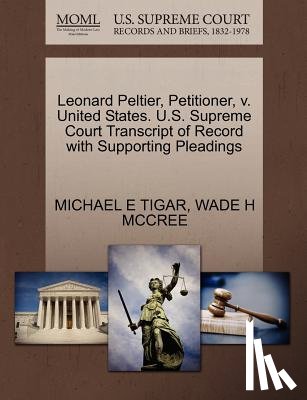 Tigar, Michael E, McCree, Wade H - Leonard Peltier, Petitioner, V. United States. U.S. Supreme Court Transcript of Record with Supporting Pleadings