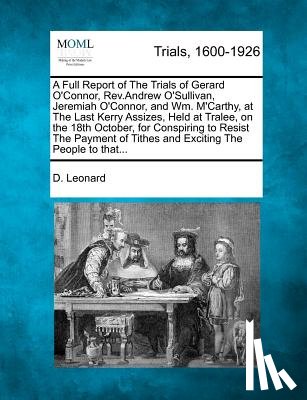 Leonard, D. - A Full Report of the Trials of Gerard O'Connor, Rev.Andrew O'Sullivan, Jeremiah O'Connor, and Wm. m'Carthy, at the Last Kerry Assizes, Held at Tralee,