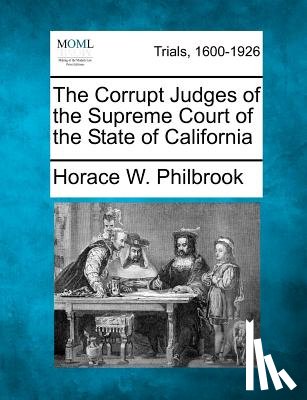 Philbrook, Horace W. - The Corrupt Judges of the Supreme Court of the State of California