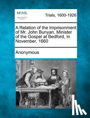 Anonymous - A Relation of the Imprisonment of Mr. John Bunyan, Minister of the Gospel at Bedford, in November, 1660