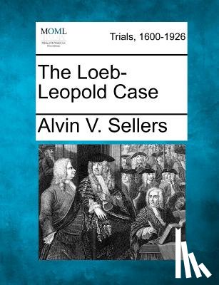 Sellers, Alvin V. - The Loeb-Leopold Case