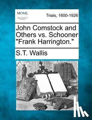 Wallis, S. Teackle 1816-1894 - John Comstock and Others vs. Schooner Frank Harrington.