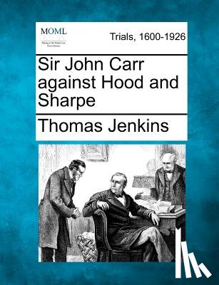 Jenkins, Thomas - Sir John Carr against Hood and Sharpe