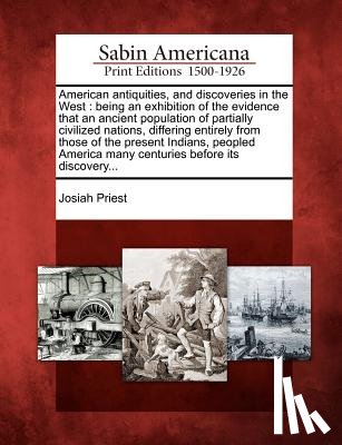 Priest, Josiah - American Antiquities, and Discoveries in the West: Being an Exhibition of the Evidence That an Ancient Population of Partially Civilized Nations, Diff