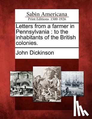 Dickinson, John - Letters from a Farmer in Pennsylvania: To the Inhabitants of the British Colonies.