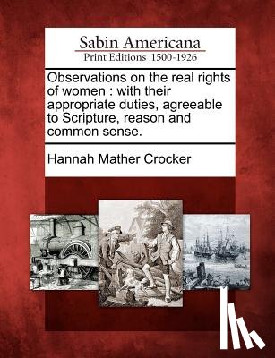 Crocker, Hannah Mather - Observations on the Real Rights of Women: With Their Appropriate Duties, Agreeable to Scripture, Reason and Common Sense.